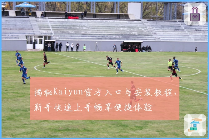 揭秘Kaiyun官方入口与安装教程，新手快速上手畅享便捷体验