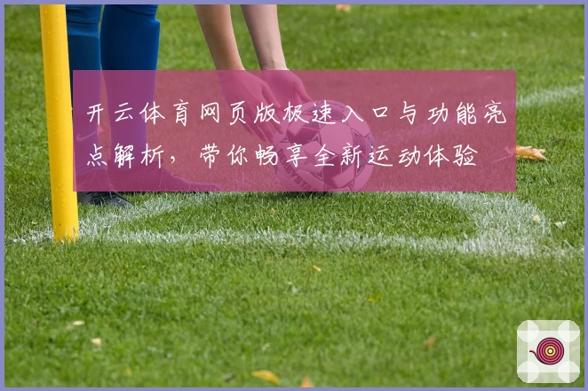 开云体育网页版极速入口与功能亮点解析，带你畅享全新运动体验