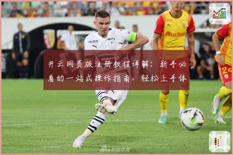 开云网页版注册教程详解：新手必看的一站式操作指南，轻松上手体验核心功能